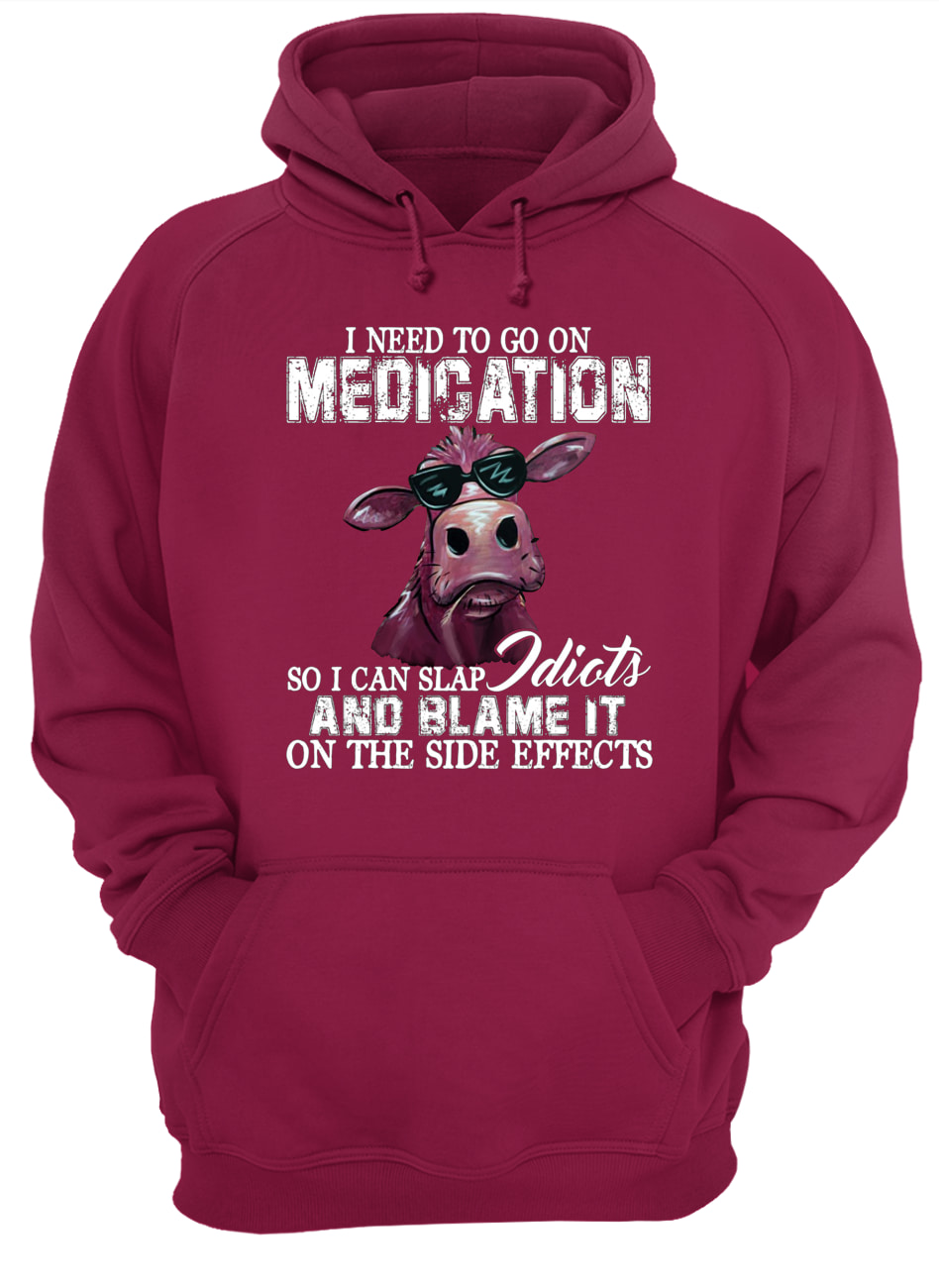 I need to go on medication so I can slap idiots and blame it on the side effects cow hoodie