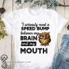 I seriously need a speed bump between my brain and my mouth owl shirt