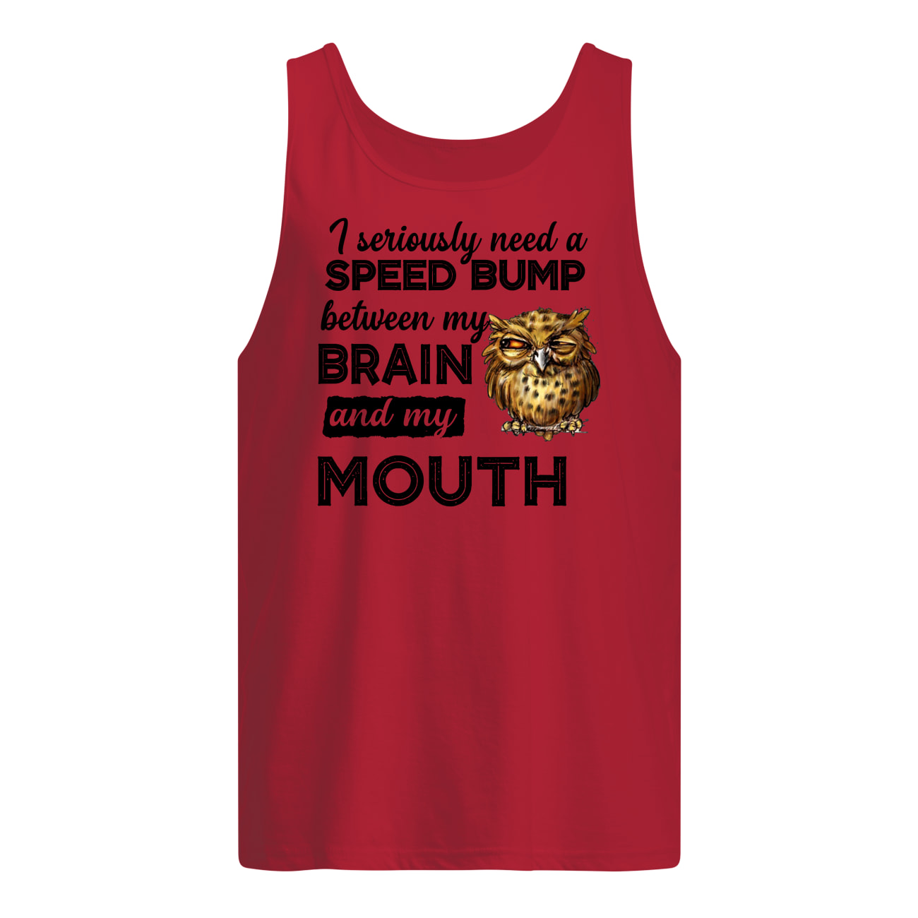 I seriously need a speed bump between my brain and my mouth owl tank top