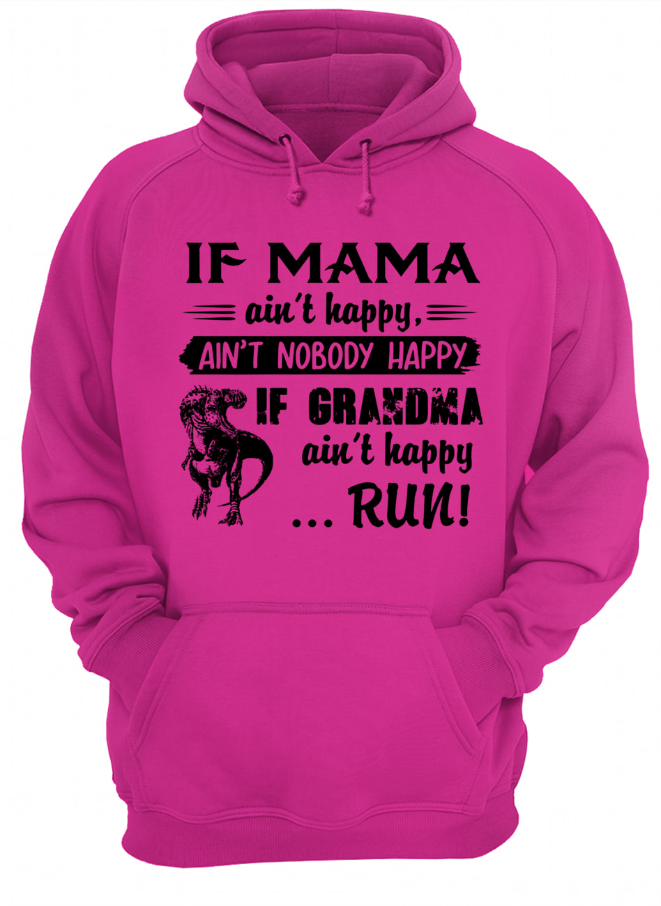 If mama ain't happy ain't nobody happy if grandma ain't happy run dinosaur hoodie
