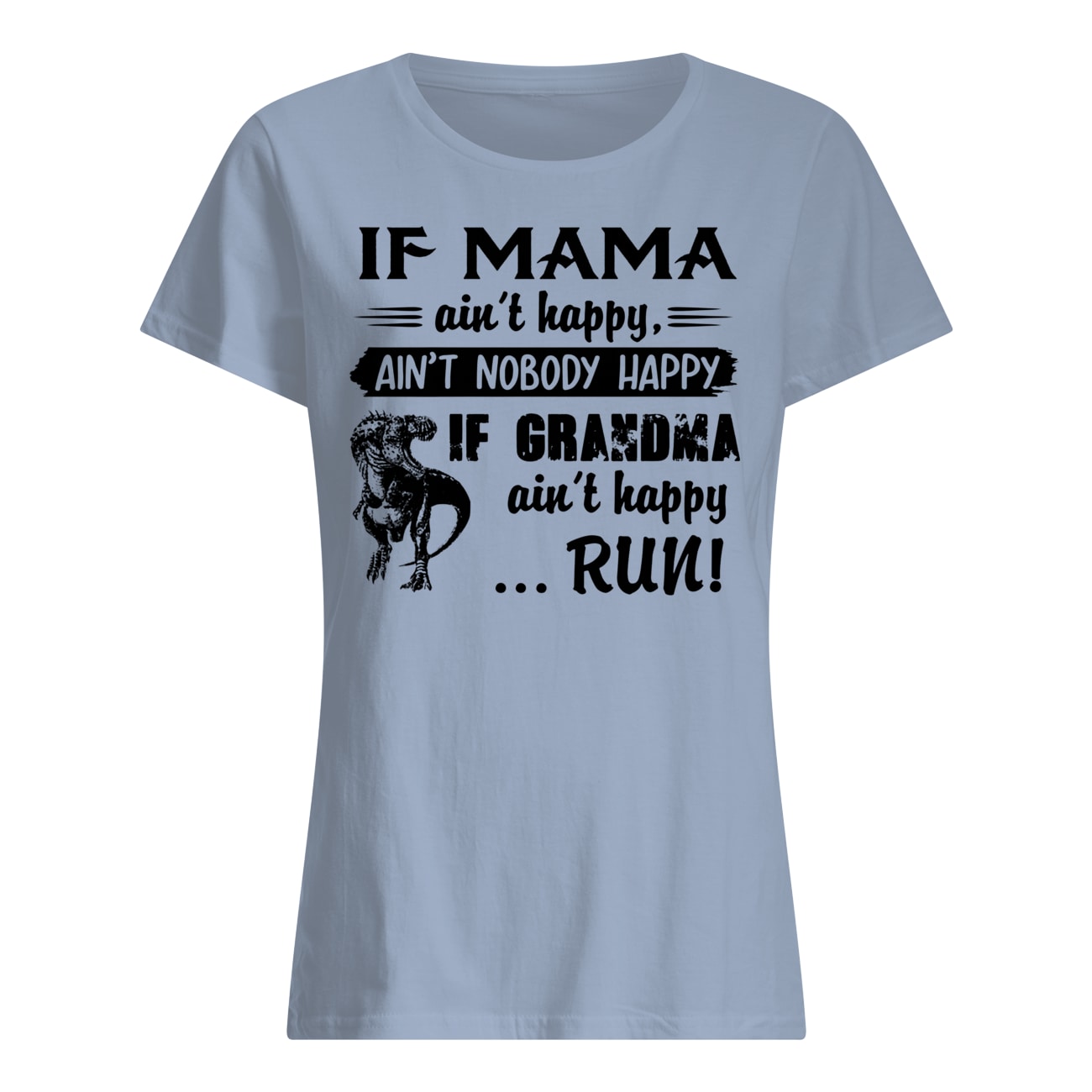 If mama ain't happy ain't nobody happy if grandma ain't happy run dinosaur womens shirt