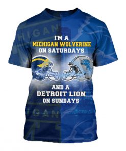 I’m a michigan wolverines on saturdays and a detroit lions on sundays 3d t-shirt