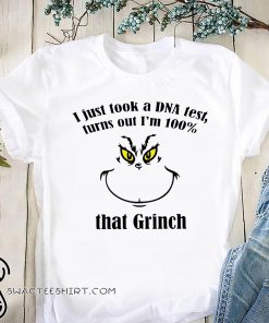 Just took a dna test turns out I'm 100% that grinch shirt