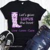Let's give lupus the boot live love cure lupus awareness shirt