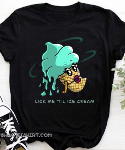 Lick me until ice cream shirt