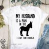 My husband is a pain in the donkey I love him though shirt