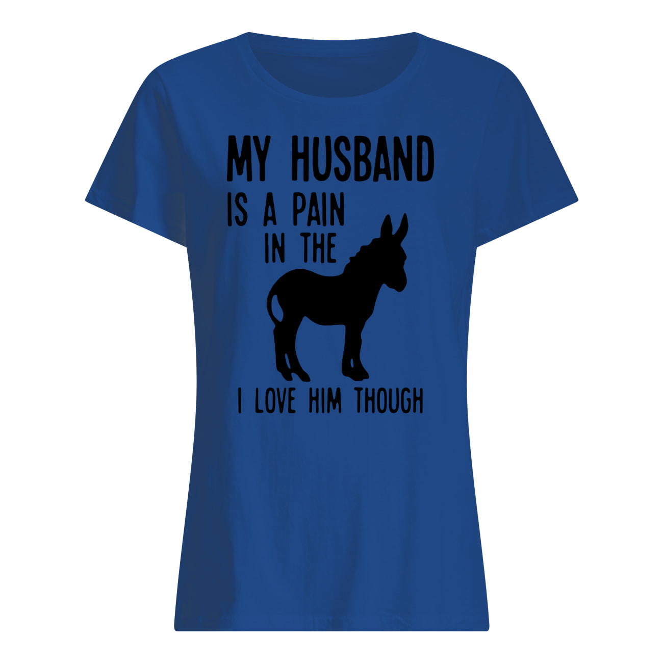 My husband is a pain in the donkey I love him though womens shirt