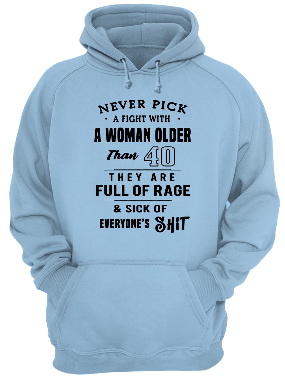Never pick a fight with a woman older than 40 they are full of rage hoodie