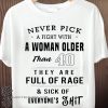 Never pick a fight with a woman older than 40 they are full of rage shirt