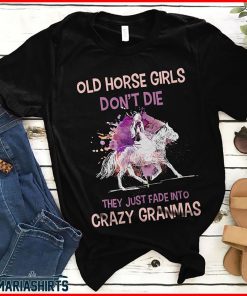 Old horse girls don't die they just fade into crazy granmas shirt