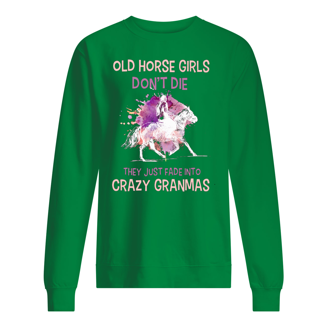 Old horse girls don't die they just fade into crazy granmas sweatshirt