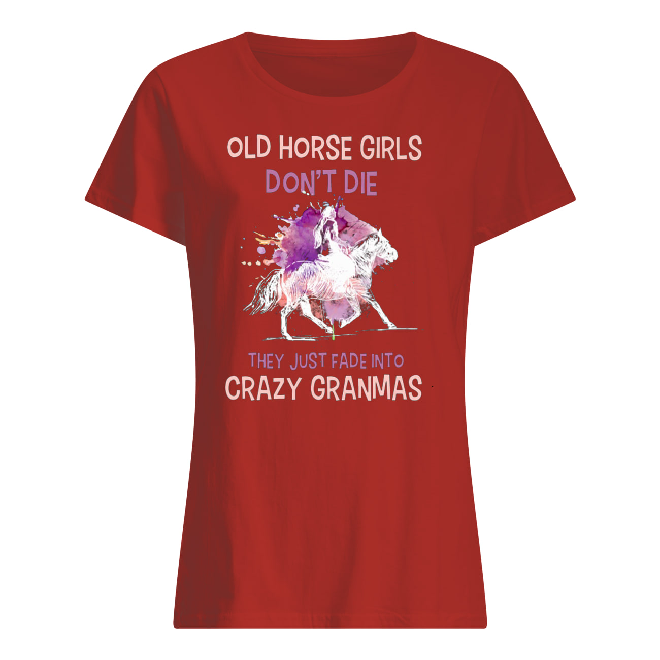 Old horse girls don't die they just fade into crazy granmas womens shirt
