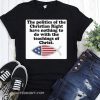 The poltics of the Christian right have nothing to do with the teaching of Christ shirt