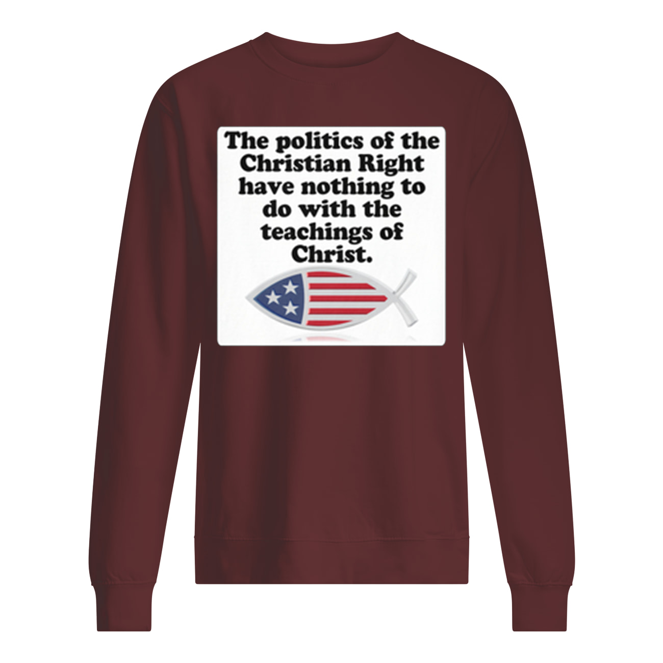 The poltics of the Christian right have nothing to do with the teaching of Christ sweatshirt