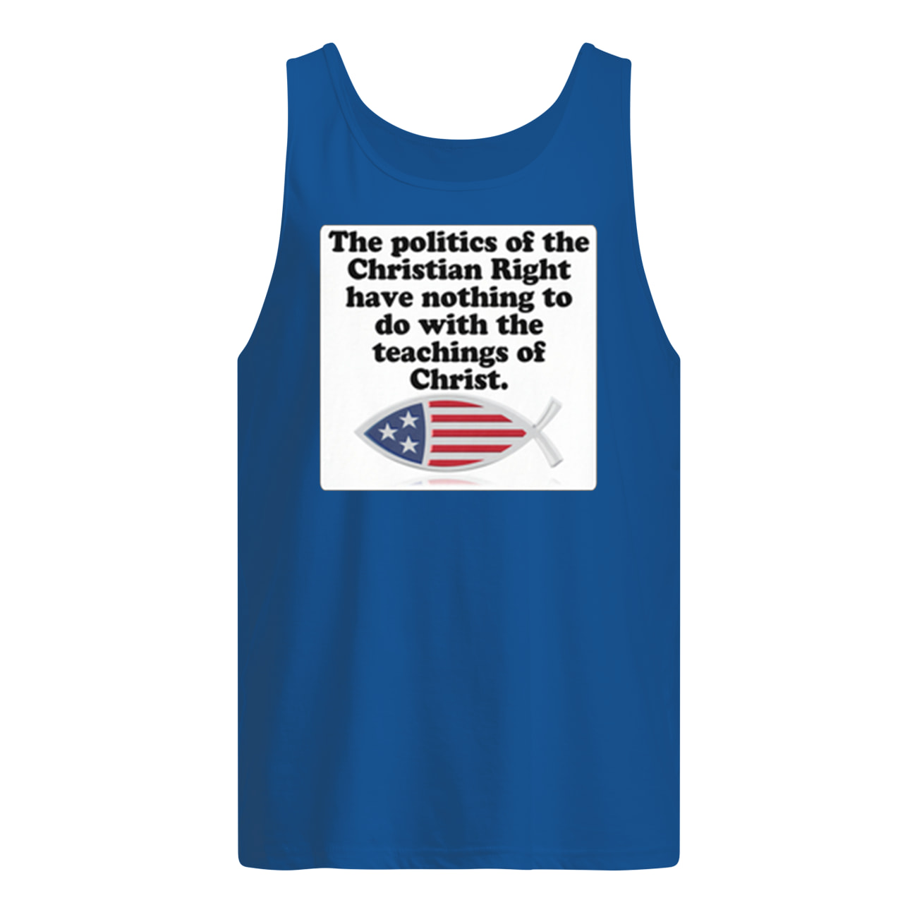 The poltics of the Christian right have nothing to do with the teaching of Christ tank top