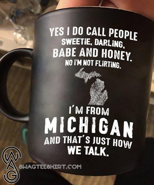 Yes I do call people sweetie darling babe and honey no I'm not flirting I'm from michigan mug