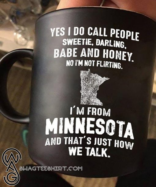 Yes I do call people sweetie darling babe and honey no I'm not flirting I'm from minnesota mug