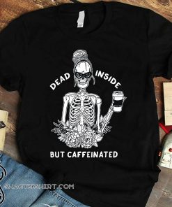 Dead inside but caffeinated skeleton flower shirt