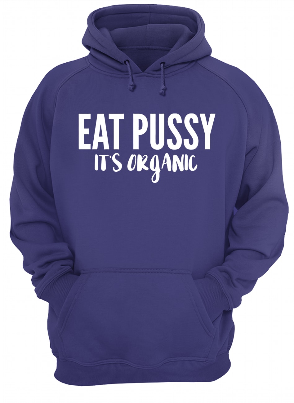 Eat pussy it's organic hoodie