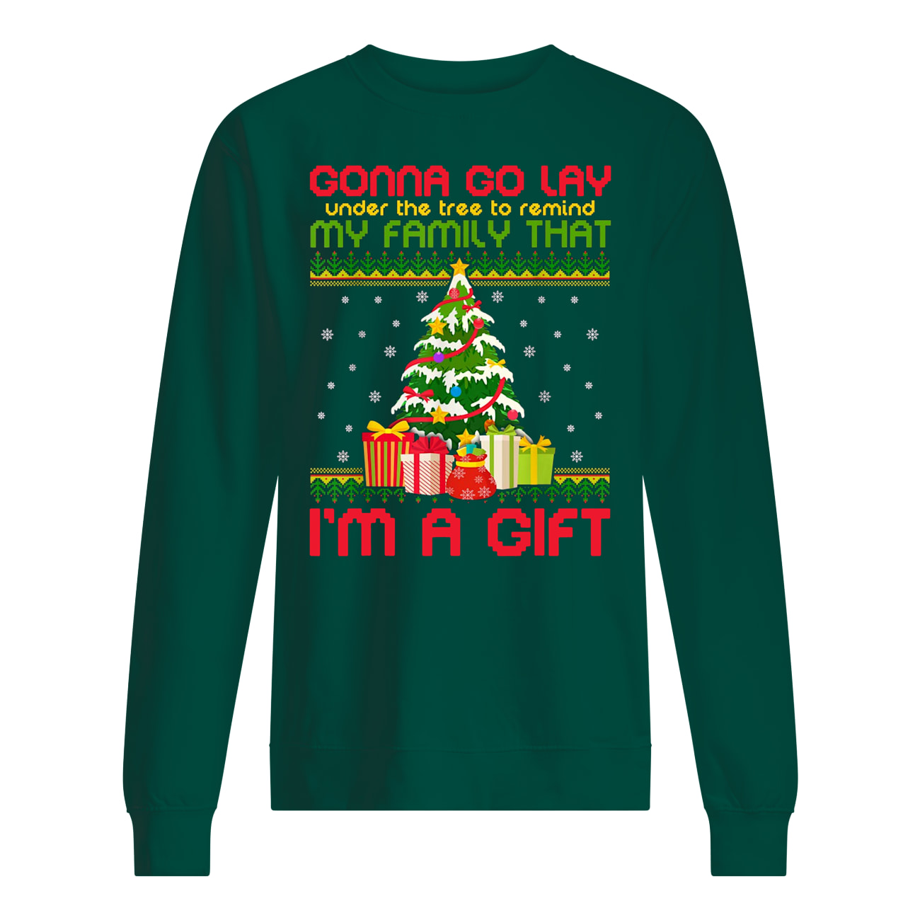 Gonna go lay under the tree to remind my family that i'm a gift ugly christmas sweatshirt