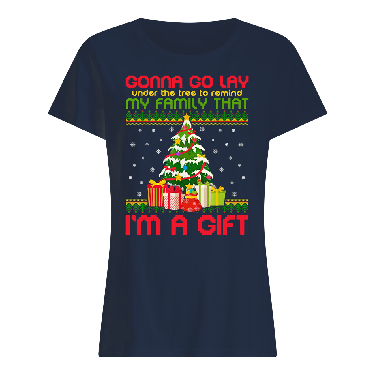 Gonna go lay under the tree to remind my family that i'm a gift ugly christmas womens shirt