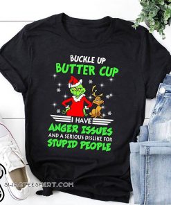 Grinch buckle up buttercup i have anger issues and a serious dislike for stupid people shirt