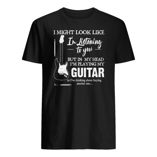 I might look like i'm listening to you but in my head i'm playing my guitar mens shirt