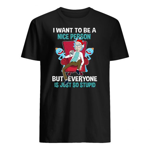 I want to be a nice person but everyone is just so stupid rick and morty mens shirt