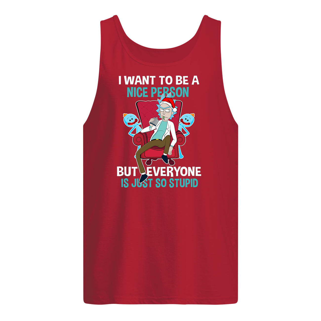 I want to be a nice person but everyone is just so stupid rick and morty tank top