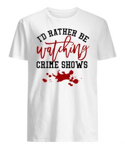 I'd rather be watching crime shows mens shirt