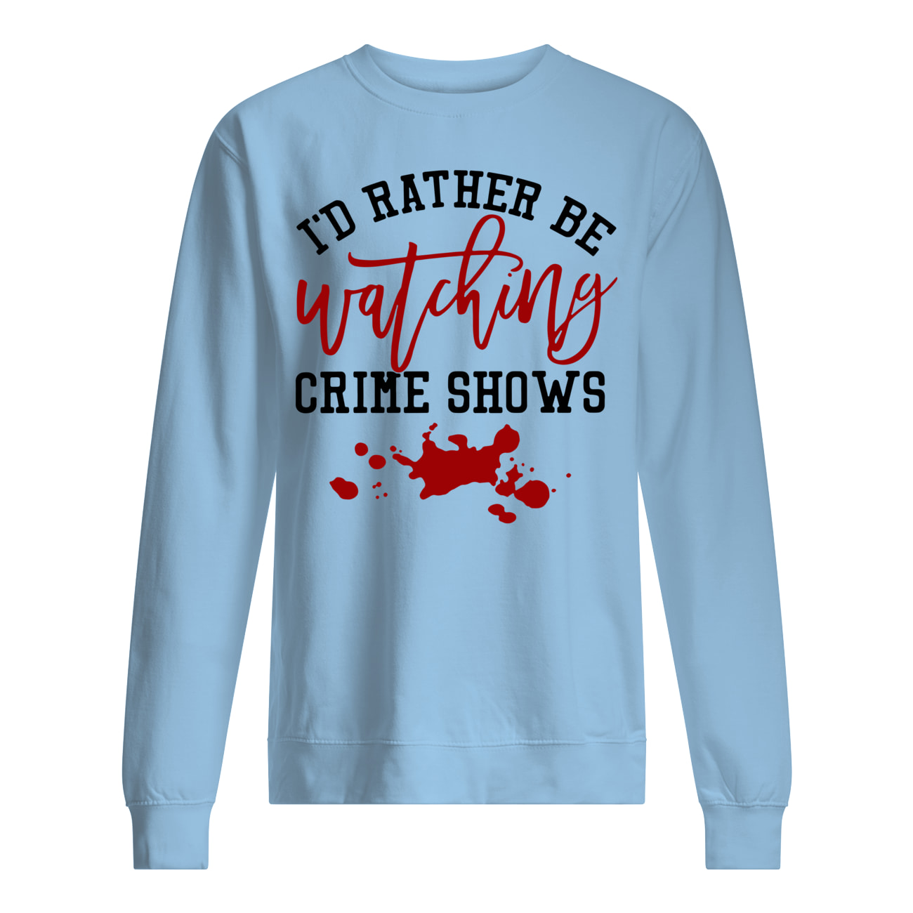 I'd rather be watching crime shows sweatshirt