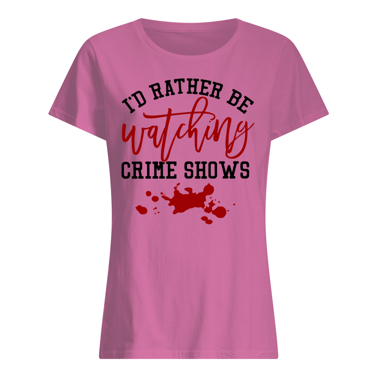 I'd rather be watching crime shows womens shirt