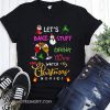 Let's bake stuff drink wine and watch christmas movies shirt