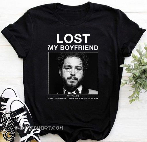 Lost my boyfriend post malone if you find him or look shirt
