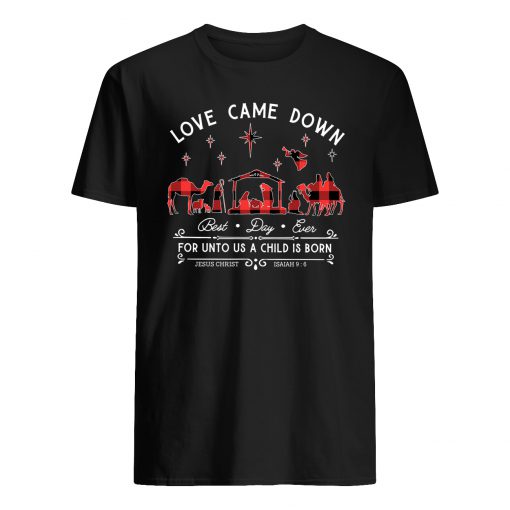 Love came down best day ever for unto us a child is born mens shirt