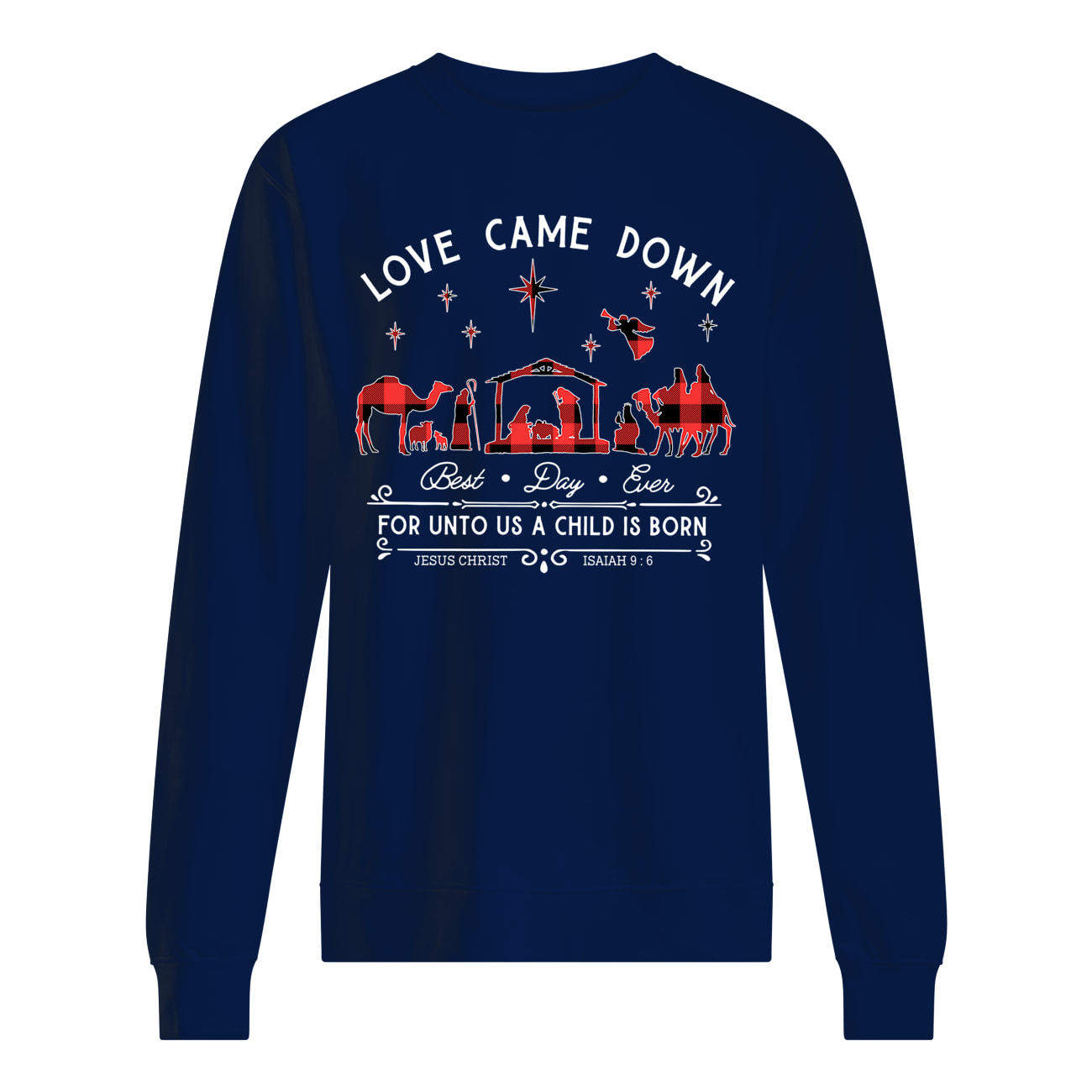 Love came down best day ever for unto us a child is born sweatshirt