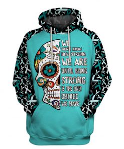 Multi-color we don't know how strong we are sugar skull cancer awareness hoodie - teal