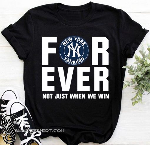 New york yankees forever not just when we win shirt