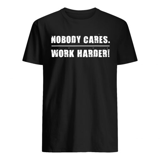 Nobody cares work harder motivational fitness workout gym mens shirt