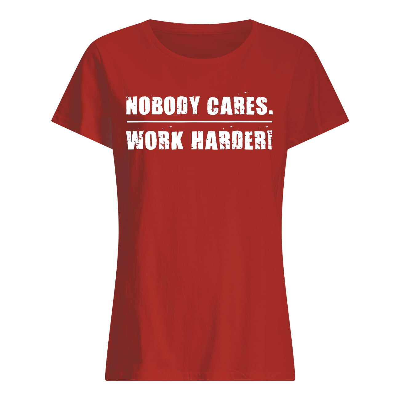 Nobody cares work harder motivational fitness workout gym womens shirt