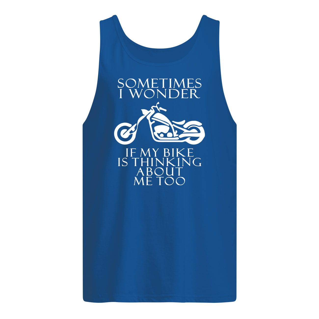Sometimes i wonder if my bike is thinking about me too tank top
