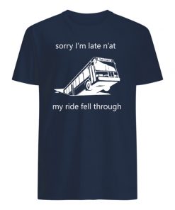 Sorry i'm late n'at my ride fell through pittsburgh bus in sinkhole mens shirt
