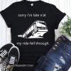 Sorry i'm late n'at my ride fell through pittsburgh bus in sinkhole shirt