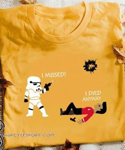 Stormtrooper i missed i died anyway star wars shirt