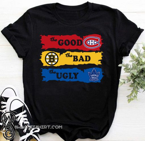 The good montreal canadiens the bad boston bruins the ugly toronto maple leafs shirt