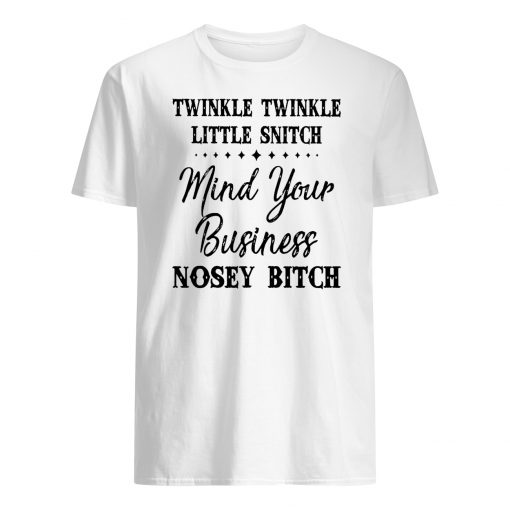 Twinkle twinkle little snitch mind your own business you nosey bitch mens shirt