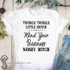 Twinkle twinkle little snitch mind your own business you nosey bitch shirt