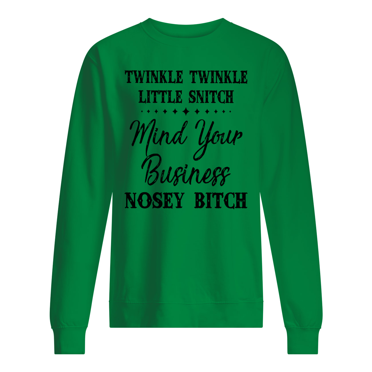 Twinkle twinkle little snitch mind your own business you nosey bitch sweatshirt
