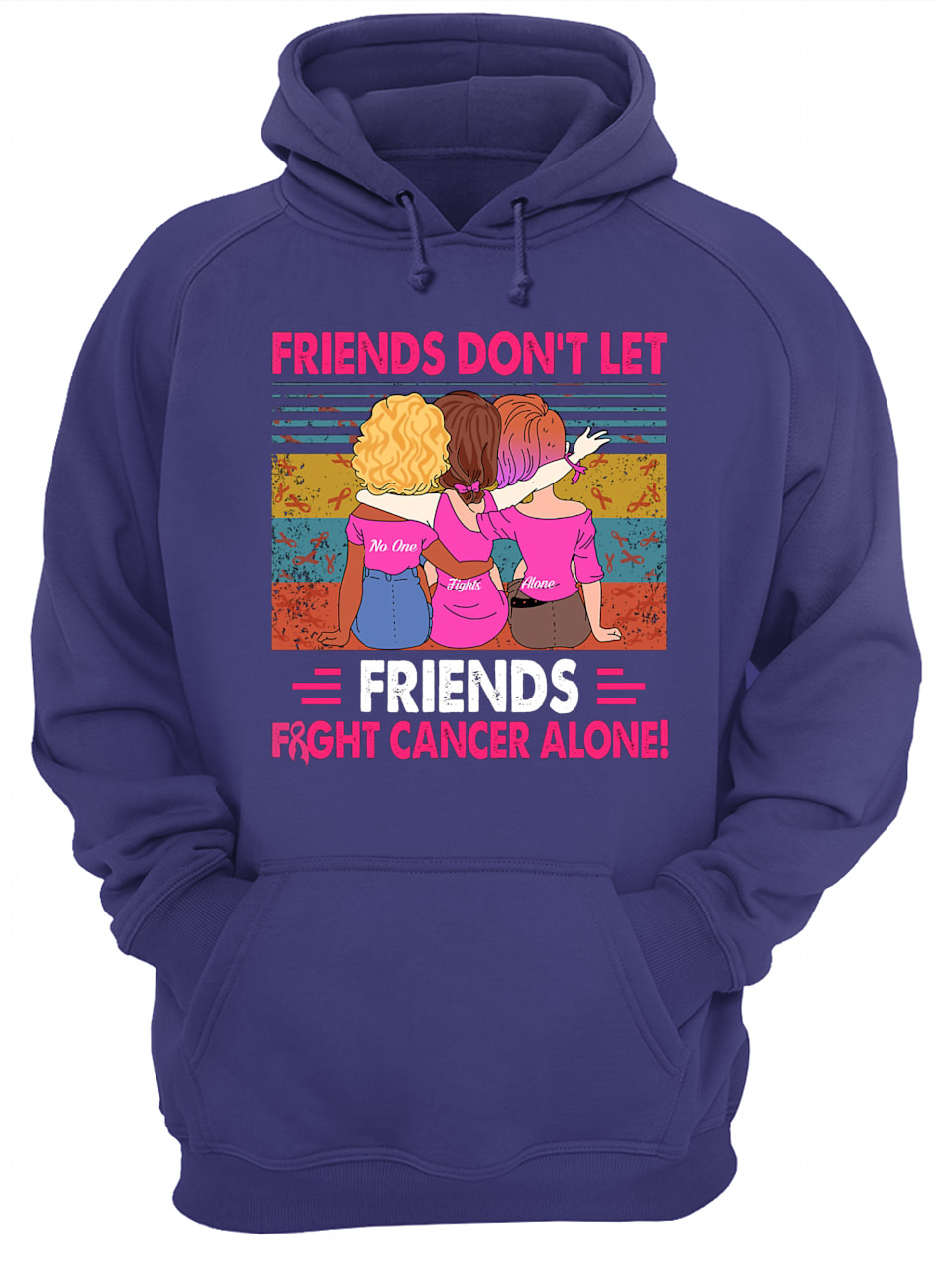 Vintage friends don't let friends fight cancer alone hoodie