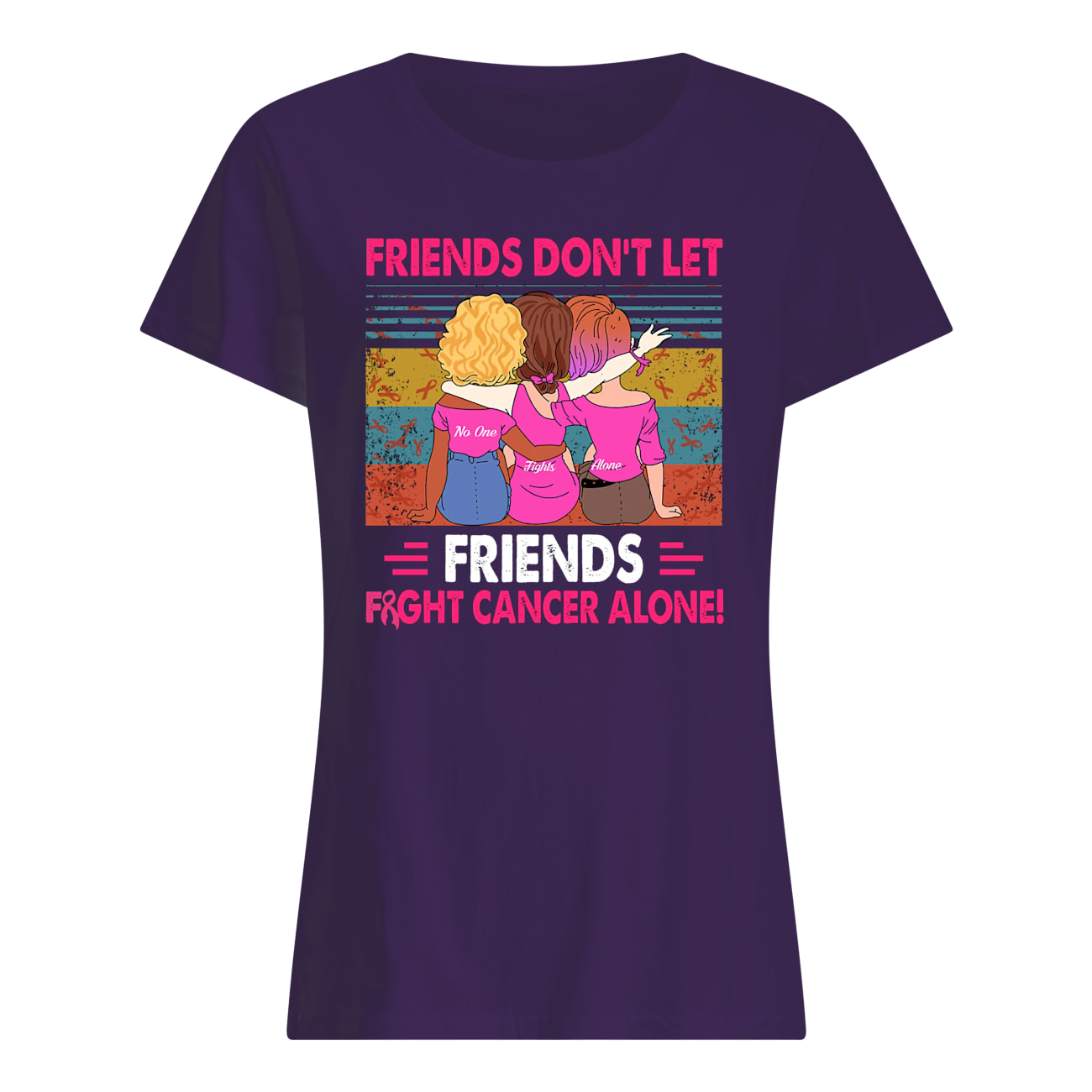 Vintage friends don't let friends fight cancer alone womens shirt